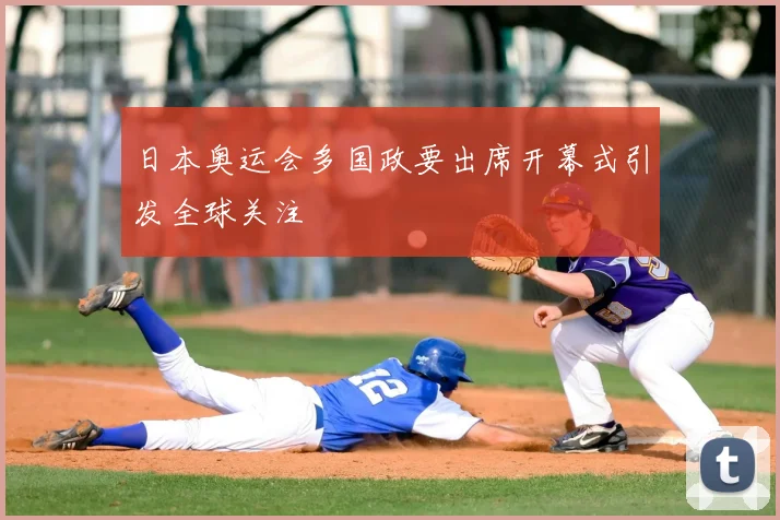 日本奥运会多国政要出席开幕式引发全球关注