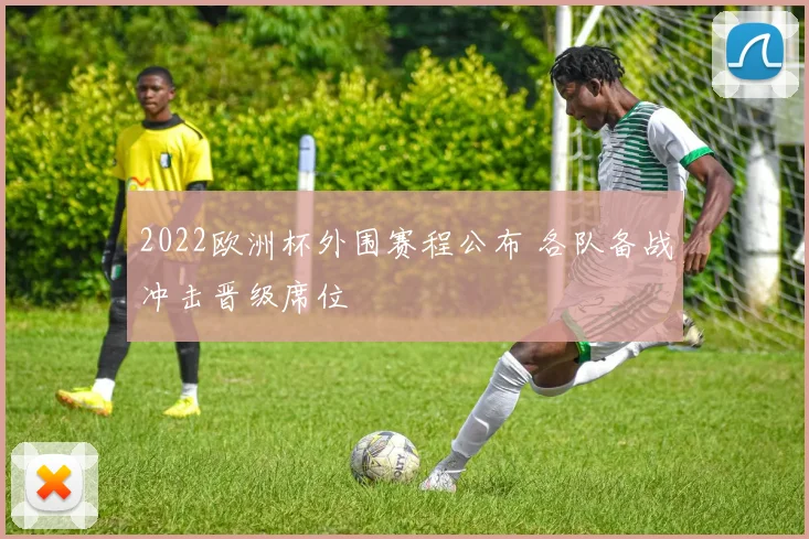2022欧洲杯外围赛程公布 各队备战冲击晋级席位