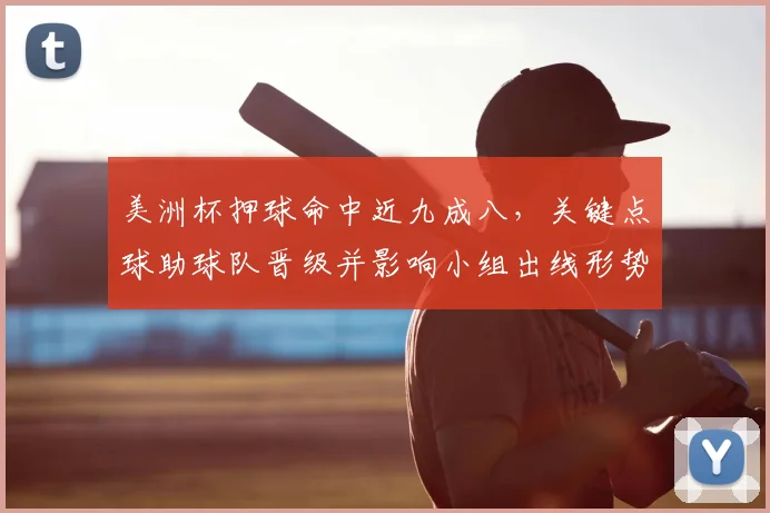 美洲杯押球命中近九成八，关键点球助球队晋级并影响小组出线形势