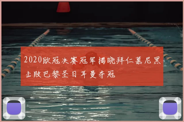 2020欧冠决赛冠军揭晓拜仁慕尼黑击败巴黎圣日耳曼夺冠